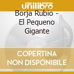 Borja Rubio - El Pequeno Gigante cd musicale di Borja Rubio