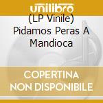 (LP Vinile) Pidamos Peras A Mandioca vinile