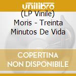 (LP Vinile) Moris - Treinta Minutos De Vida vinile