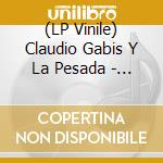 (LP Vinile) Claudio Gabis Y La Pesada - Claudio Gabis Y La Pesada vinile