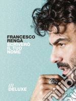 Francesco Renga - Scrivero' Il Tuo Nome - Deluxe Edition