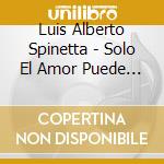 Luis Alberto Spinetta - Solo El Amor Puede Sostener cd musicale di Luis Alberto Spinetta