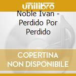 Noble Ivan - Perdido Por Perdido cd