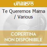 Te Queremos Mama / Various cd musicale di Te Queremos Mama / Various