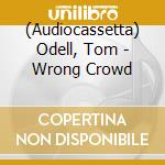 (Audiocassetta) Odell, Tom - Wrong Crowd cd