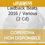 Laidback Beats 2016 / Various (2 Cd) cd musicale di Various Artists