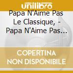 Papa N'Aime Pas Le Classique, - Papa N'Aime Pas Le Classique, Mais (2 Cd) cd musicale di Papa N''Aime Pas Le Classique,