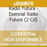 Radio Futura - Esencial Radio Futura (2 Cd) cd musicale di Radio Futura