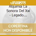 Alquimia La Sonora Del Xxi - Legado Tropical cd musicale di Alquimia La Sonora Del Xxi