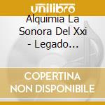 Alquimia La Sonora Del Xxi - Legado Tropical cd