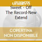 Sweet - Off The Record-New Extend cd