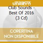 Club Sounds - Best Of 2016 (3 Cd) cd