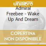 Admiral Freebee - Wake Up And Dream cd