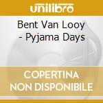 Bent Van Looy - Pyjama Days cd musicale di Bent Van Looy