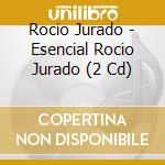 Rocio Jurado - Esencial Rocio Jurado (2 Cd) cd