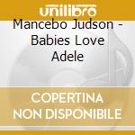 Mancebo Judson - Babies Love Adele cd
