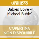 Babies Love - Michael Buble' cd