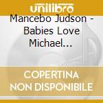Mancebo Judson - Babies Love Michael Jackson cd musicale di Mancebo Judson