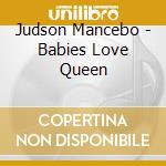 Judson Mancebo - Babies Love Queen cd musicale di Judson Mancebo