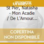 St Pier, Natasha - Mon Acadie / De L'Amour Le Mieux (2 Cd) cd