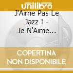 J'Aime Pas Le Jazz ! - Je N'Aime Toujours Pas Le Jazz, Mais (4 Cd) cd