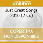 Just Great Songs 2016 (2 Cd) cd