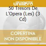 50 Tresors De L'Opera (Les) (3 Cd) cd musicale