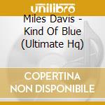 Miles Davis - Kind Of Blue (Ultimate Hq) cd musicale di Miles Davis