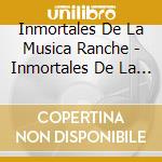 Inmortales De La Musica Ranche - Inmortales De La Musica Ranche cd
