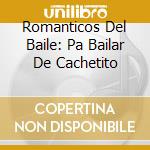 Romanticos Del Baile: Pa Bailar De Cachetito cd