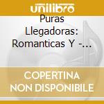 Puras Llegadoras: Romanticas Y - Puras Llegadoras: Romanticas Y cd