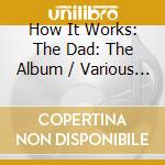 How It Works: The Dad: The Album / Various (3 Cd) cd