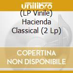 (LP Vinile) Hacienda Classical (2 Lp) vinile