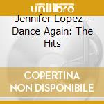 Jennifer Lopez - Dance Again: The Hits cd musicale di Jennifer Lopez