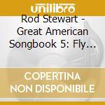 Rod Stewart - Great American Songbook 5: Fly Me To The Moon cd