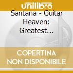 Santana - Guitar Heaven: Greatest Guitar Classics Of All Tim cd musicale di Santana