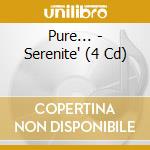 Pure... - Serenite' (4 Cd) cd musicale di Pure...