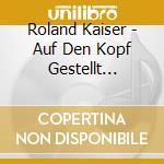 Roland Kaiser - Auf Den Kopf Gestellt (Cd+Dvd) cd musicale di Kaiser, Roland