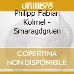 Philipp Fabian Kolmel - Smaragdgruen cd musicale di Philipp Fabian Kolmel