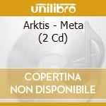 Arktis - Meta (2 Cd) cd musicale di Arktis