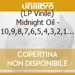 (LP Vinile) Midnight Oil - 10,9,8,7,6,5,4,3,2,1 (180Gm Vinyl) (Reissue) vinile