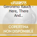 Geronimo Rauch - Here, There And.. cd musicale di Rauch, Geronimo