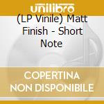 (LP Vinile) Matt Finish - Short Note lp vinile di Matt Finish