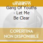 Gang Of Youths - Let Me Be Clear cd musicale di Gang Of Youths