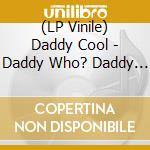 (LP Vinile) Daddy Cool - Daddy Who? Daddy Cool! (Reissue) vinile