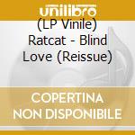 (LP Vinile) Ratcat - Blind Love (Reissue) vinile