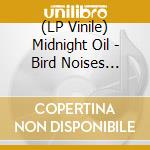 (LP Vinile) Midnight Oil - Bird Noises (180Gm 12In Vinyl) (Reissue) vinile