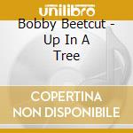 Bobby Beetcut - Up In A Tree cd