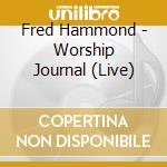 Fred Hammond - Worship Journal (Live) cd musicale di Hammond Fred