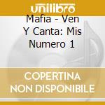 Mafia - Ven Y Canta: Mis Numero 1 cd